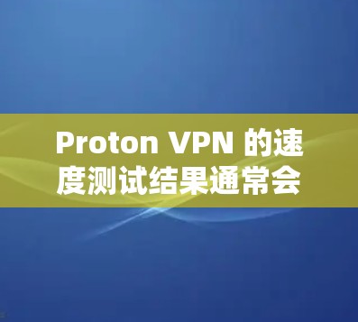 Proton VPN 的速度测试结果通常会评估其在不同地区的服务器表现,以帮助用户了解其在本地环境下的稳定性、响应时间和延迟情况。以下是对 Proton VPN 在不同地区节点表现的评测 Proton VPN 的速度测试结果通常会评估其在不同地区的服务器表现,以帮助用户了解其在本地环境下的稳定性、响应时间和延迟情况。以下是对 Proton VPN 在不同地区节点表现的评测