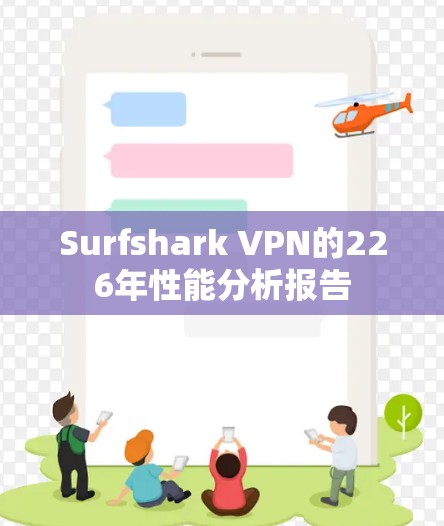 Surfshark VPN的226年性能分析报告 Surfshark VPN的226年性能分析报告
