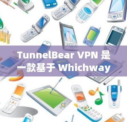 TunnelBear VPN 是一款基于 Whichway 公司的IP过滤软件，主要用于保护用户免受网络攻击和截获的风险。以下是 Windows 系列 TunnelBear VPN 的安装和使用方法