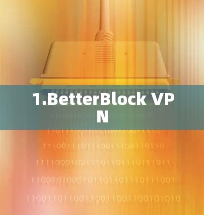 1.BetterBlock VPN 1.BetterBlock VPN