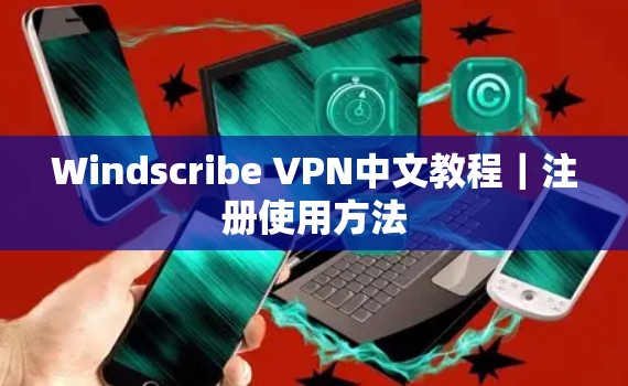 Windscribe VPN中文教程｜注册使用方法