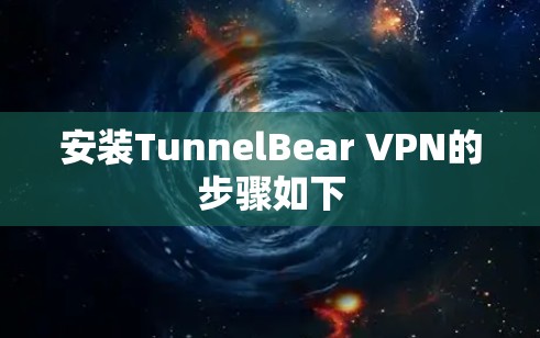 安装TunnelBear VPN的步骤如下