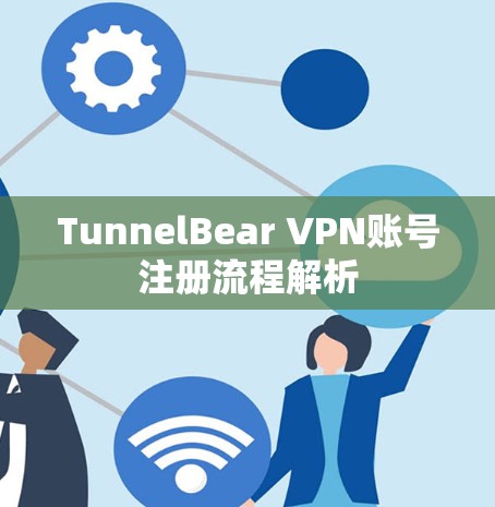 TunnelBear VPN账号注册流程解析