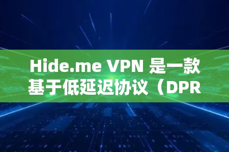 Hide.me VPN 是一款基于低延迟协议(DPR)的免费VPN服务,旨在提供稳定且高效的网络连接。以下是对它的详细评测 Hide.me VPN 是一款基于低延迟协议(DPR)的免费VPN服务,旨在提供稳定且高效的网络连接。以下是对它的详细评测