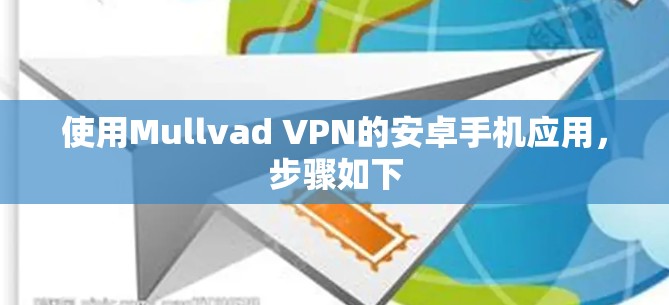 使用Mullvad VPN的安卓手机应用，步骤如下