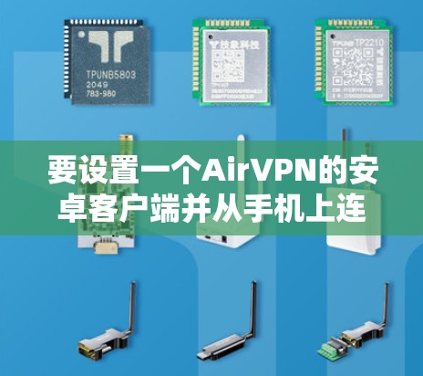 要设置一个AirVPN的安卓客户端并从手机上连接,您可以按照以下步骤进行 要设置一个AirVPN的安卓客户端并从手机上连接,您可以按照以下步骤进行
