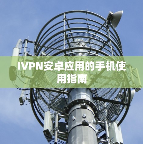 IVPN安卓应用的手机使用指南 IVPN安卓应用的手机使用指南