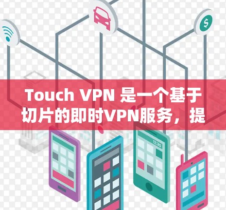 Touch VPN 是一个基于切片的即时VPN服务，提供即时的IP地址连接。以下是一些在安卓设备上使用Touch VPN 的方法和步骤