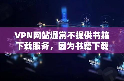 VPN网站通常不提供书籍下载服务，因为书籍下载属于软件或电子内容的下载，而不是VPN服务的一部分。不过，如果你对某个VPN网站感兴趣，并且需要下载书籍，可以尝试以下步骤