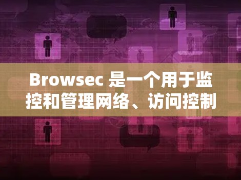 Browsec 是一个用于监控和管理网络、访问控制和安全威胁的工具。如果你在使用 Browsec 时遇到连接问题,可能是因为以下原因 Browsec 是一个用于监控和管理网络、访问控制和安全威胁的工具。如果你在使用 Browsec 时遇到连接问题,可能是因为以下原因