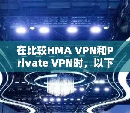 在比较HMA VPN和Private VPN时，以下是一些关键点和总结