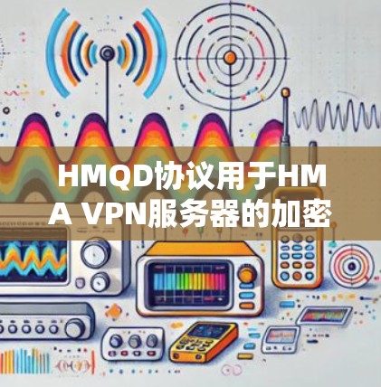 HMQD协议用于HMA VPN服务器的加密,确保数据安全。以下是关于HMQD协议的详细信息 HMQD协议用于HMA VPN服务器的加密,确保数据安全。以下是关于HMQD协议的详细信息