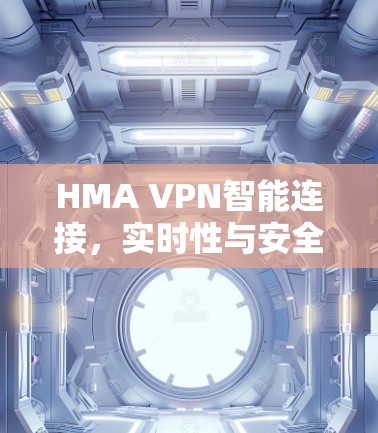 HMA VPN智能连接,实时性与安全的互联网视频会议解决方案 HMA VPN智能连接,实时性与安全的互联网视频会议解决方案