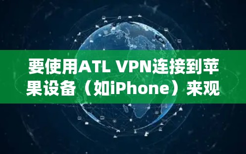要使用ATL VPN连接到苹果设备（如iPhone）来观看AppleTV+的内容，可以按照以下步骤进行