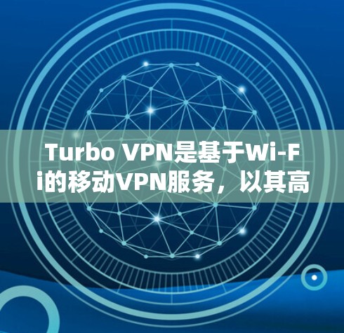Turbo VPN是基于Wi-Fi的移动VPN服务，以其高速连接和稳定体验著称，但在某些方面可能存在不足。以下是对Turbo VPN的评测和分析