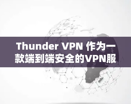 Thunder VPN 作为一款端到端安全的VPN服务，其节点连接、网络性能和云设备连接情况如下