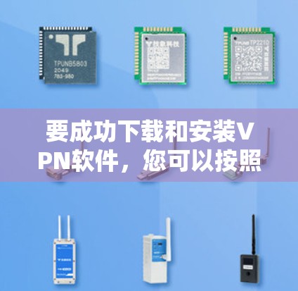 要成功下载和安装VPN软件，您可以按照以下步骤进行