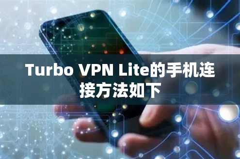 Turbo VPN Lite的手机连接方法如下 Turbo VPN Lite的手机连接方法如下