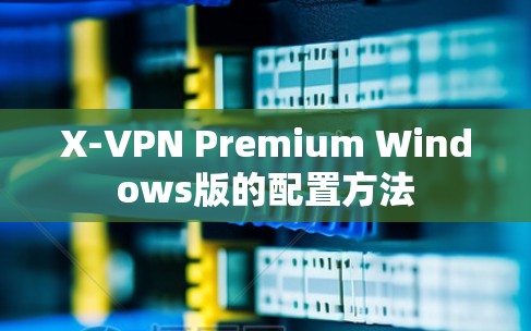 X-VPN Premium Windows版的配置方法