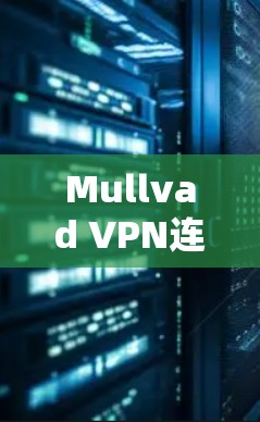 Mullvad VPN连接问题通常涉及网络连接不稳定、误操作或网络环境异常。以下是一些常见问题及解决方案,帮助您解决问题 Mullvad VPN连接问题通常涉及网络连接不稳定、误操作或网络环境异常。以下是一些常见问题及解决方案,帮助您解决问题