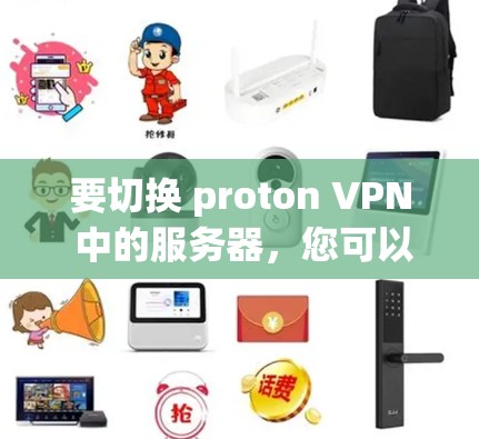 要切换 proton VPN 中的服务器,您可以按照以下步骤操作 要切换 proton VPN 中的服务器,您可以按照以下步骤操作
