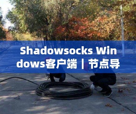 Shadowsocks Windows客户端|节点导入教程 Shadowsocks Windows客户端|节点导入教程