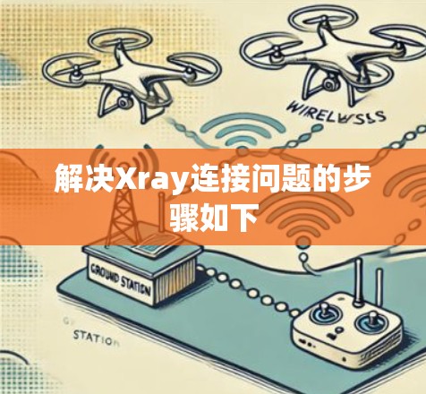 解决Xray连接问题的步骤如下
