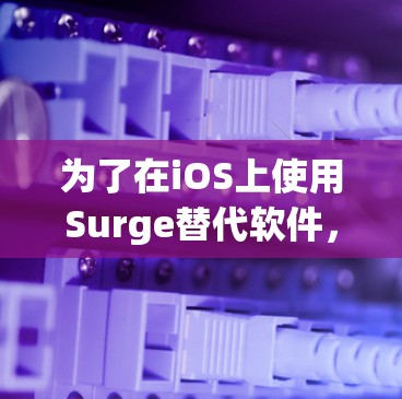 为了在iOS上使用Surge替代软件，以下是一些推荐的选择，每个推荐都基于其功能、性能、兼容性和社区支持等方面