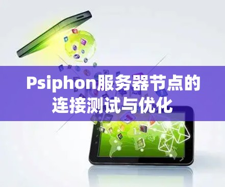 Psiphon服务器节点的连接测试与优化