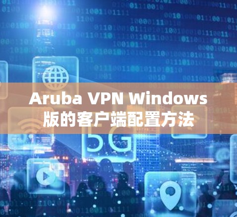 Aruba VPN Windows版的客户端配置方法