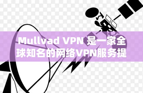 Mullvad VPN 是一家全球知名的网络VPN服务提供商，拥有全球范围内的网络部署和技术支持。如果你在询问Mullvad VPN China 使用海外网络访问，可能想了解以下信息
