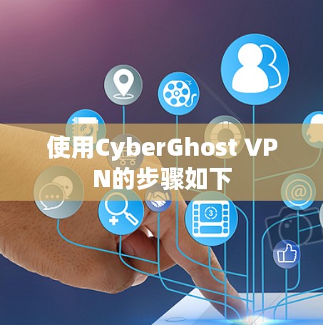 使用CyberGhost VPN的步骤如下