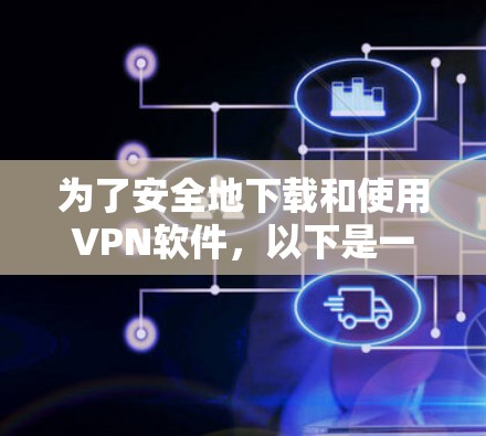 为了安全地下载和使用VPN软件，以下是一步步的建议