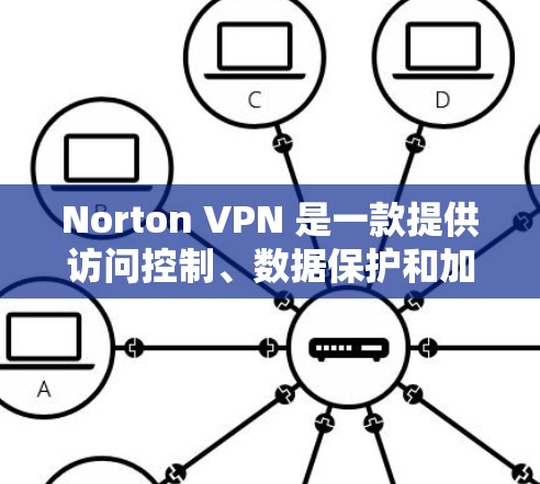 Norton VPN 是一款提供访问控制、数据保护和加密功能的网络VPN工具，通常用于访问离家远地区的网站、服务或产品。如果您正在考虑使用它来访问海外内容或服务，以下是一些关键点和建议