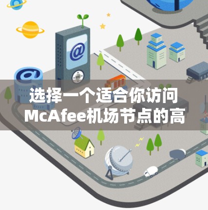 选择一个适合你访问McAfee机场节点的高速VPN时，可以按照以下步骤进行