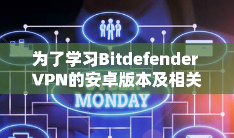 为了学习Bitdefender VPN的安卓版本及相关手机VPN教程，以下是分步骤的指南