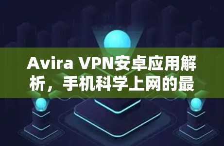 Avira VPN安卓应用解析，手机科学上网的最佳选择