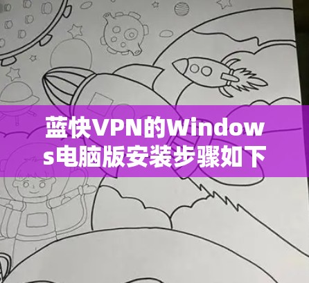 蓝快VPN的Windows电脑版安装步骤如下