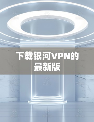 下载银河VPN的最新版