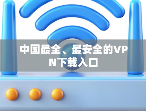 中国最全、最安全的VPN下载入口
