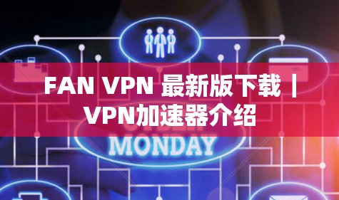 FAN VPN 最新版下载|VPN加速器介绍 FAN VPN 最新版下载|VPN加速器介绍