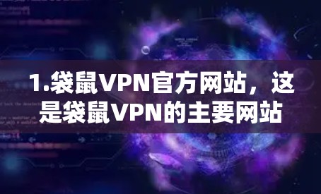 1.袋鼠VPN官方网站，这是袋鼠VPN的主要网站，提供最新版本的VPN服务。您可以通过访问该网站获取下载链接和相关信息
