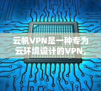 云帆VPN是一种专为云环境设计的VPN，旨在为用户提供高效、安全的网络连接。节点性能分析是评估云帆VPN在特定环境下的表现，通常包括延迟、连接稳定性、流量使用率、响应时间、安全协议等指标
