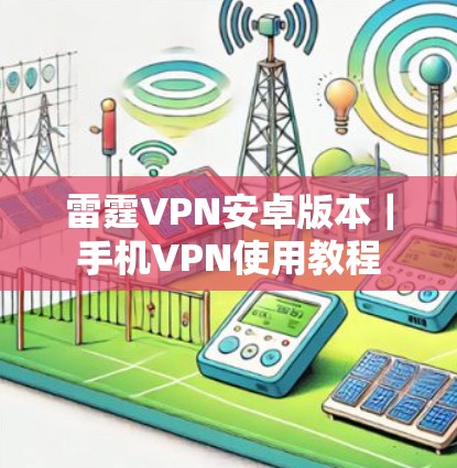 雷霆VPN安卓版本|手机VPN使用教程 雷霆VPN安卓版本|手机VPN使用教程