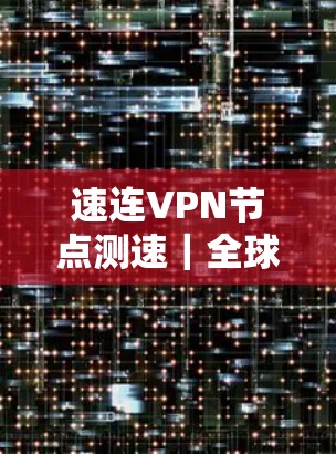 速连VPN节点测速｜全球线路测试