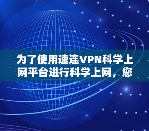 为了使用速连VPN科学上网平台进行科学上网，您可以按照以下步骤操作