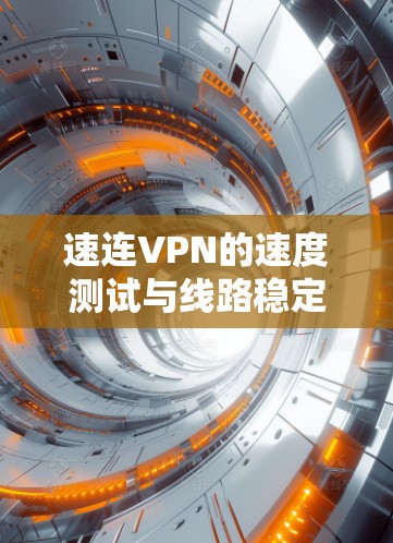 速连VPN的速度测试与线路稳定性分析