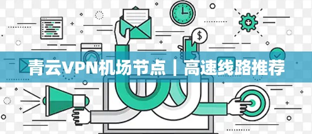 青云VPN机场节点｜高速线路推荐