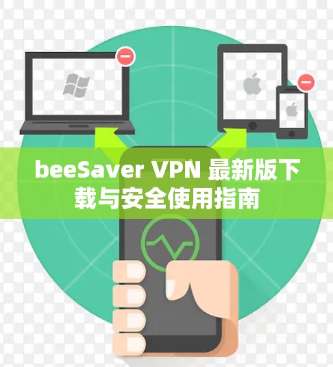 beeSaver VPN 最新版下载与安全使用指南 beeSaver VPN 最新版下载与安全使用指南