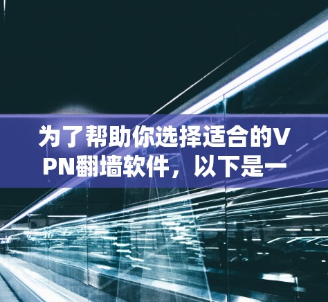 为了帮助你选择适合的VPN翻墙软件，以下是一个系统化的评估和推荐过程